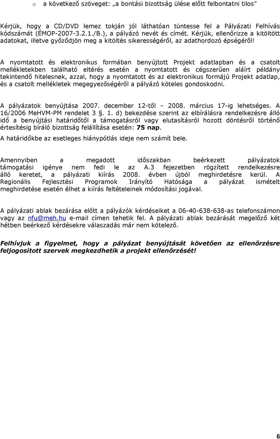 A nyomtatott és elektronikus formában benyújtott Projekt adatlapban és a csatolt mellékletekben található eltérés esetén a nyomtatott és cégszerően aláírt példány tekintendı hitelesnek, azzal, hogy a