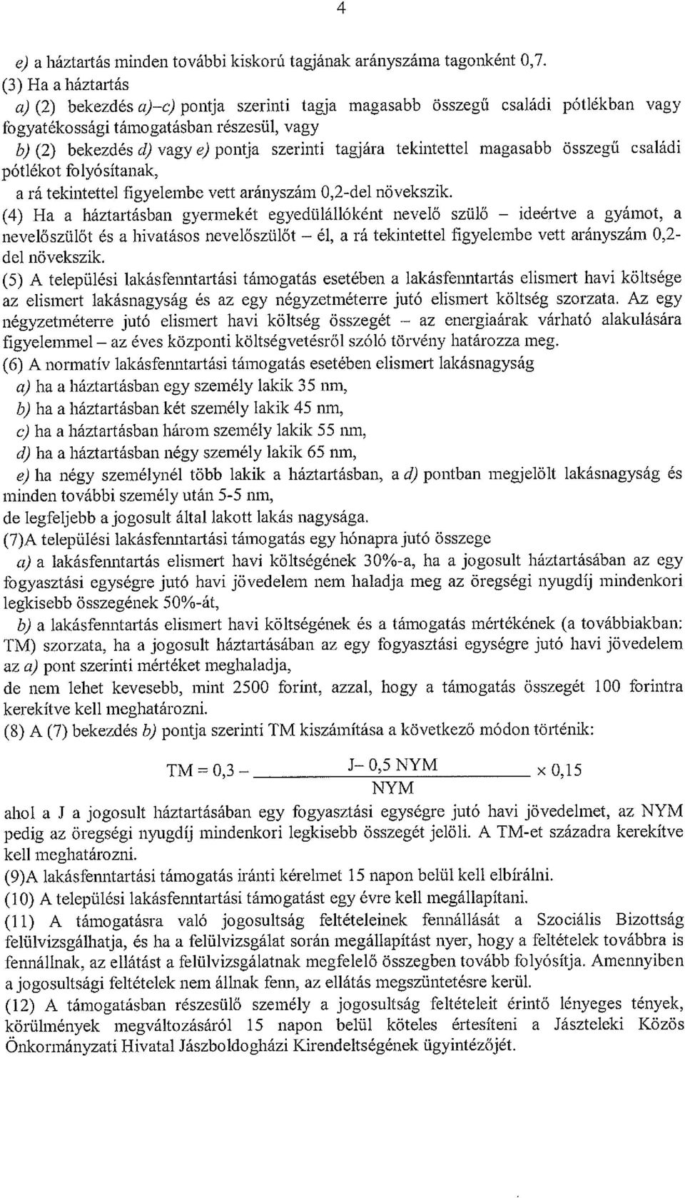 tagjára tekintettel magasabb összegű családi pótlékot folyósítanak, a rá tekintettel figyelembe vett arányszám 0,2-del növekszik.