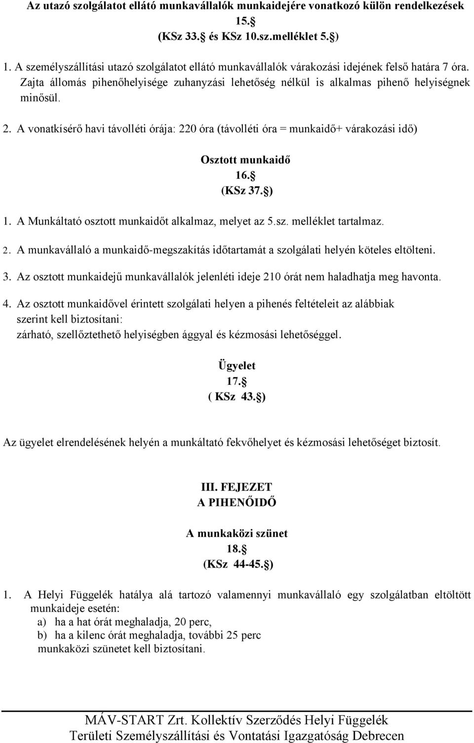 A vonatkísérő havi távolléti órája: 220 óra (távolléti óra = munkaidő+ várakozási idő) Osztott munkaidő 16. (KSz 37. ) 1. A Munkáltató osztott munkaidőt alkalmaz, melyet az 5.sz. melléklet tartalmaz.