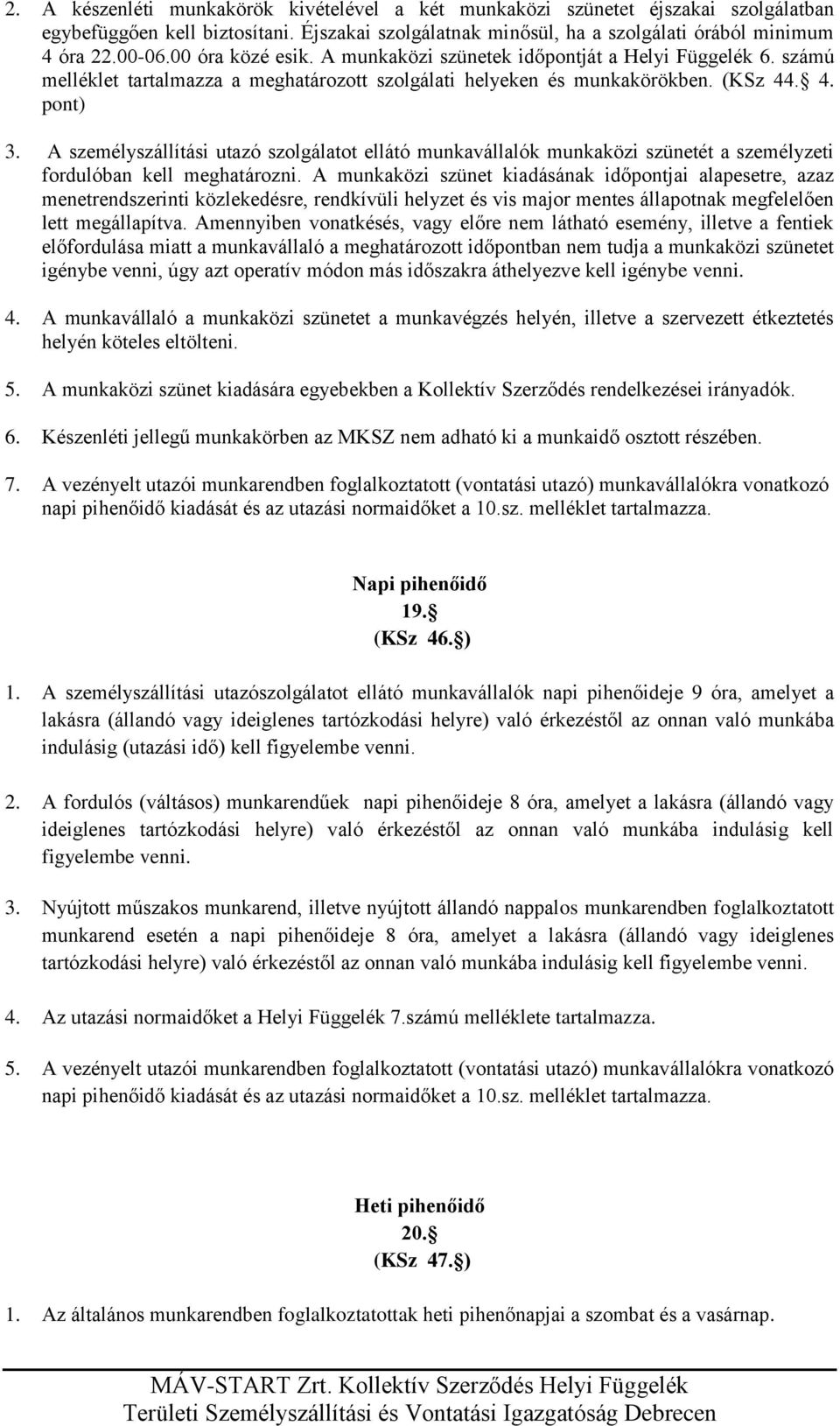 A személyszállítási utazó szolgálatot ellátó munkavállalók munkaközi szünetét a személyzeti fordulóban kell meghatározni.