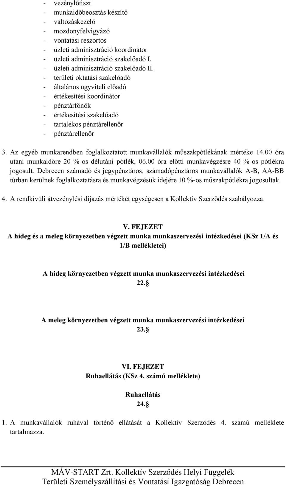 - területi oktatási szakelőadó - általános ügyviteli előadó - értékesítési koordinátor - pénztárfőnök - értékesítési szakelőadó - tartalékos pénztárellenőr - pénztárellenőr 3.