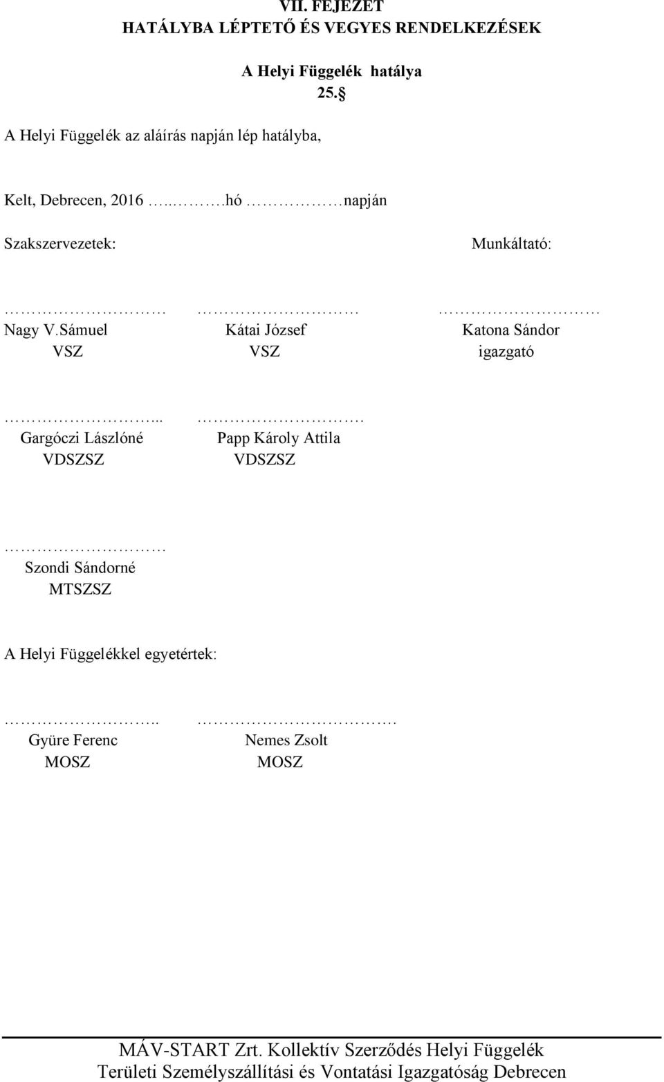 ..hó napján Szakszervezetek: Munkáltató: Nagy V.Sámuel Kátai József Katona Sándor VSZ VSZ igazgató.