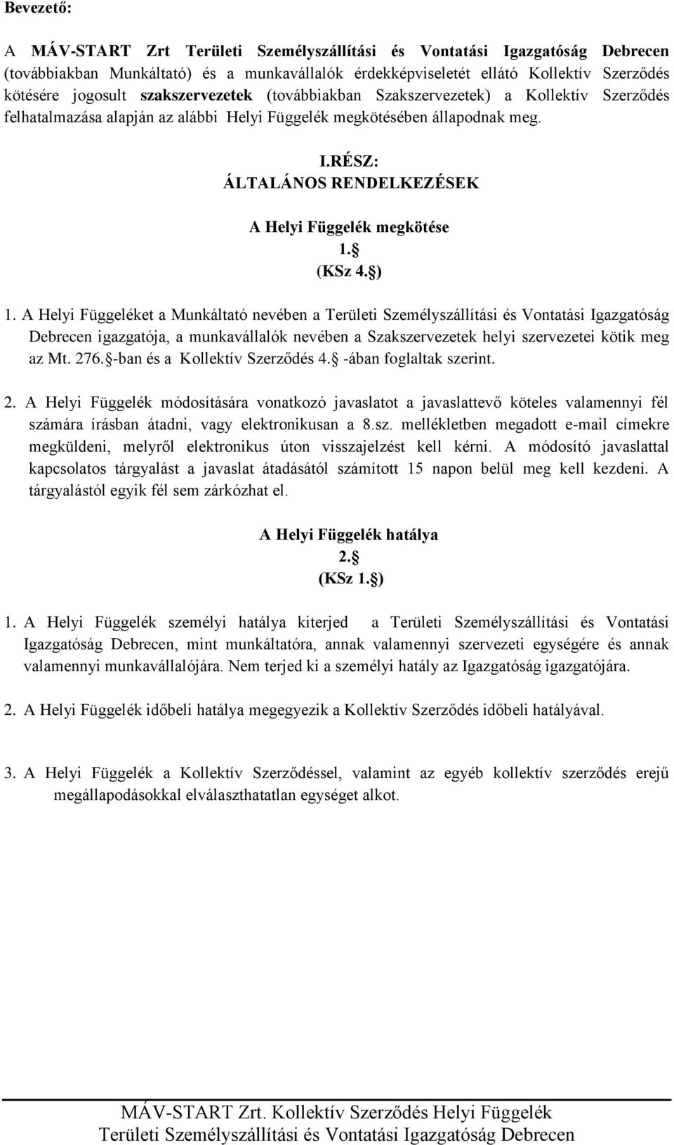 A Helyi Függeléket a Munkáltató nevében a Területi Személyszállítási és Vontatási Igazgatóság Debrecen igazgatója, a munkavállalók nevében a Szakszervezetek helyi szervezetei kötik meg az Mt. 276.