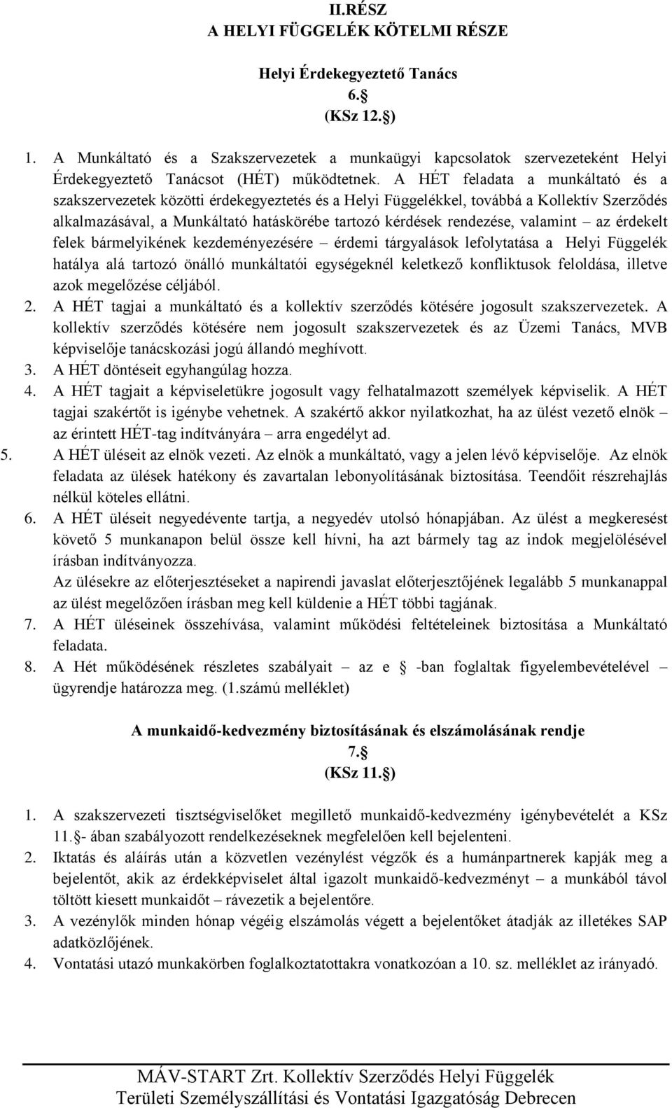 A HÉT feladata a munkáltató és a szakszervezetek közötti érdekegyeztetés és a Helyi Függelékkel, továbbá a Kollektív Szerződés alkalmazásával, a Munkáltató hatáskörébe tartozó kérdések rendezése,