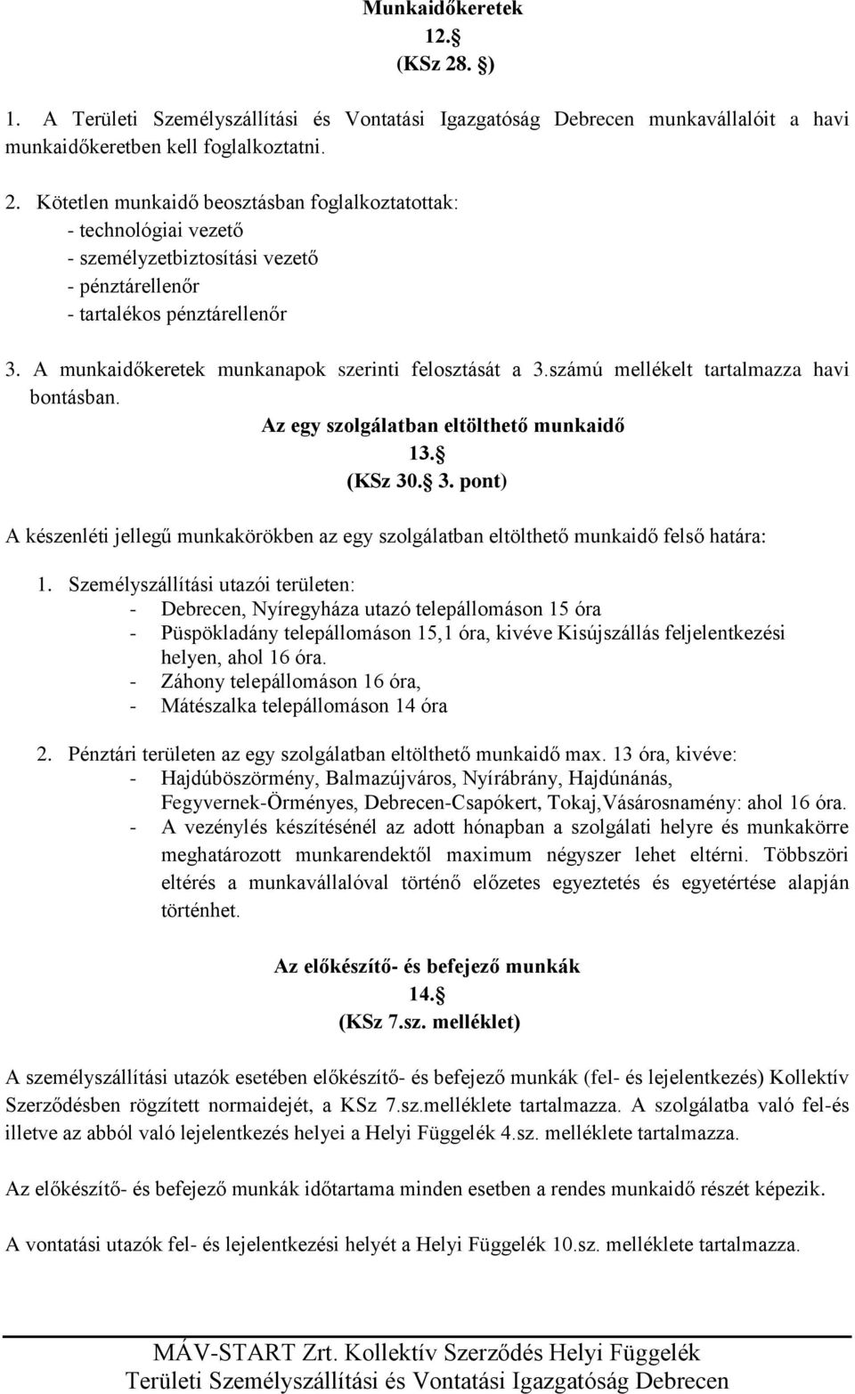 Személyszállítási utazói területen: - Debrecen, Nyíregyháza utazó telepállomáson 15 óra - Püspökladány telepállomáson 15,1 óra, kivéve Kisújszállás feljelentkezési helyen, ahol 16 óra.