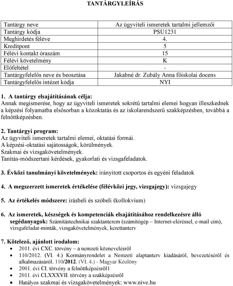 szakképzésben, továbbá a felnőttképzésben. Az ügyviteli ismeretek tartalmi elemei, oktatási formái. A képzési-oktatási sajátosságok, körülmények. Szakmai és vizsgakövetelmények.