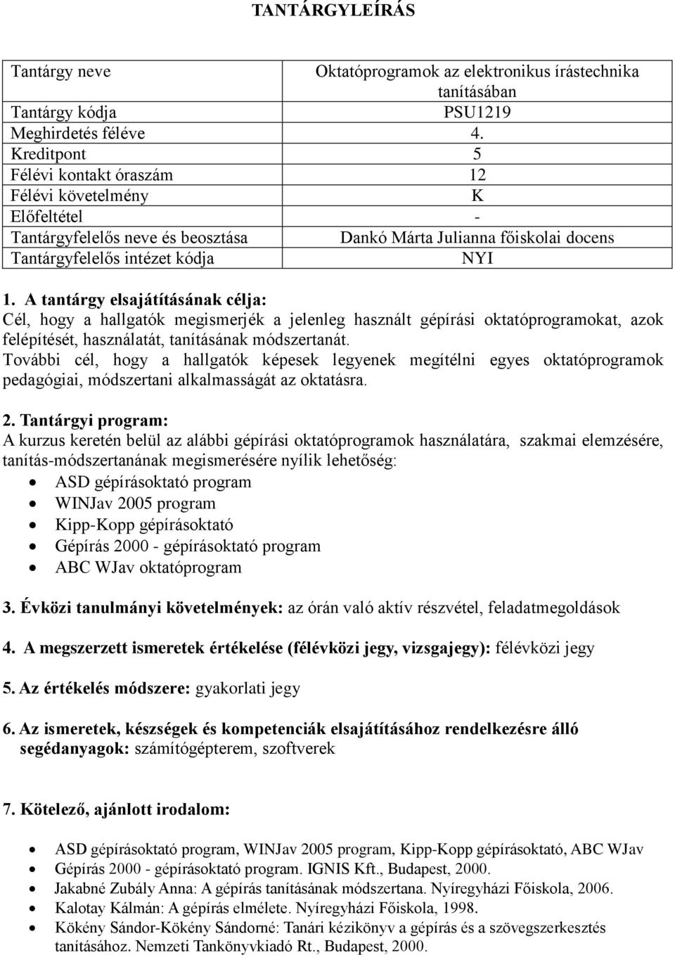 tanításának módszertanát. További cél, hogy a hallgatók képesek legyenek megítélni egyes oktatóprogramok pedagógiai, módszertani alkalmasságát az oktatásra.