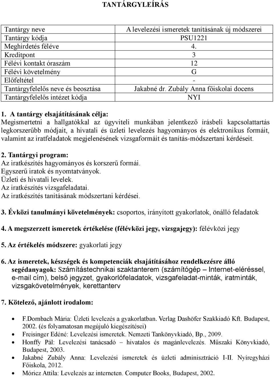 formáit, valamint az iratfeladatok megjelenésének vizsgaformáit és tanítás-módszertani kérdéseit. Az iratkészítés hagyományos és korszerű formái. Egyszerű iratok és nyomtatványok.