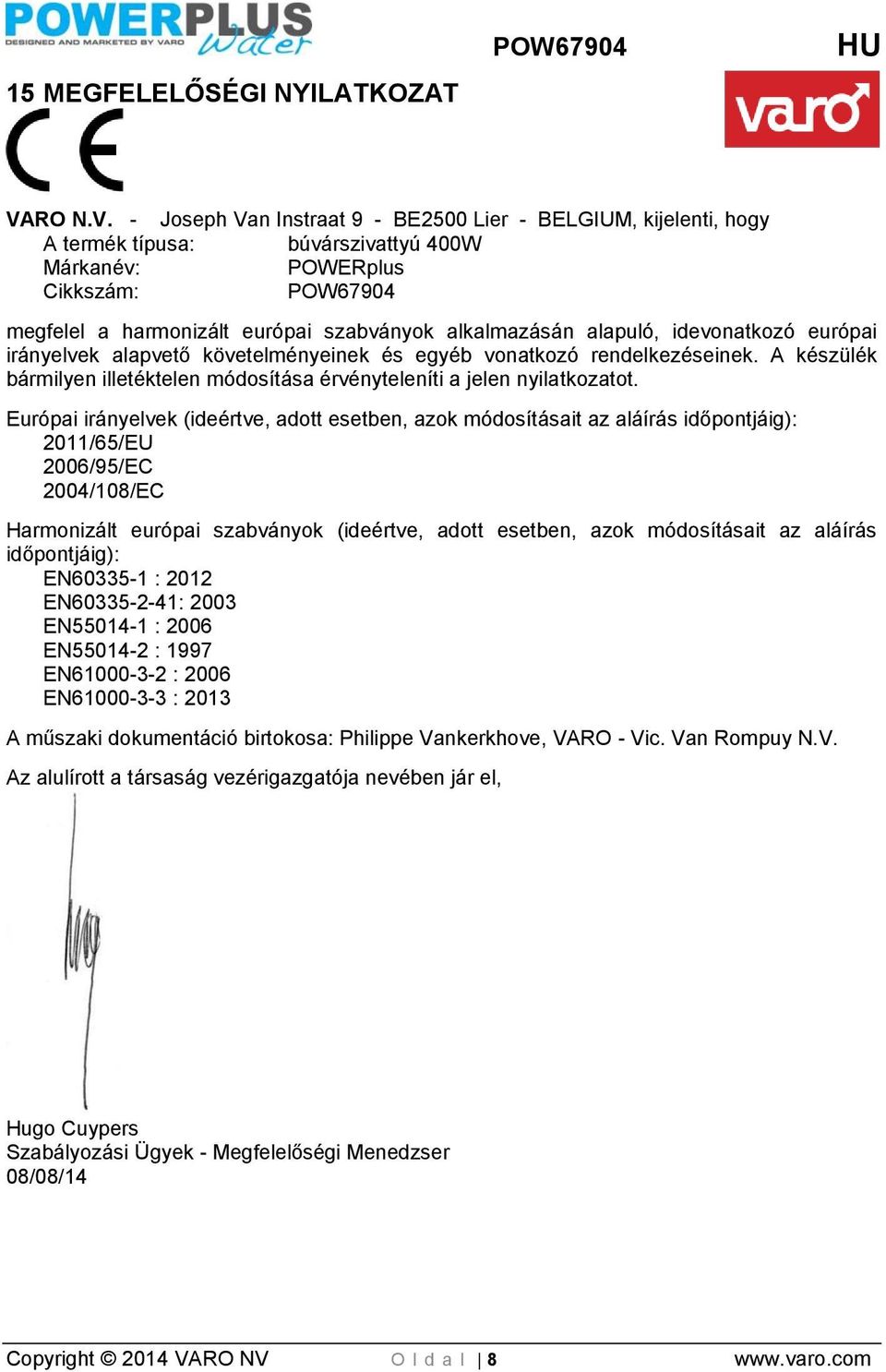 - Joseph Van Instraat 9 - BE2500 Lier - BELGIUM, kijelenti, hogy A termék típusa: búvárszivattyú 400W Márkanév: POWERplus Cikkszám: POW67904 megfelel a harmonizált európai szabványok alkalmazásán