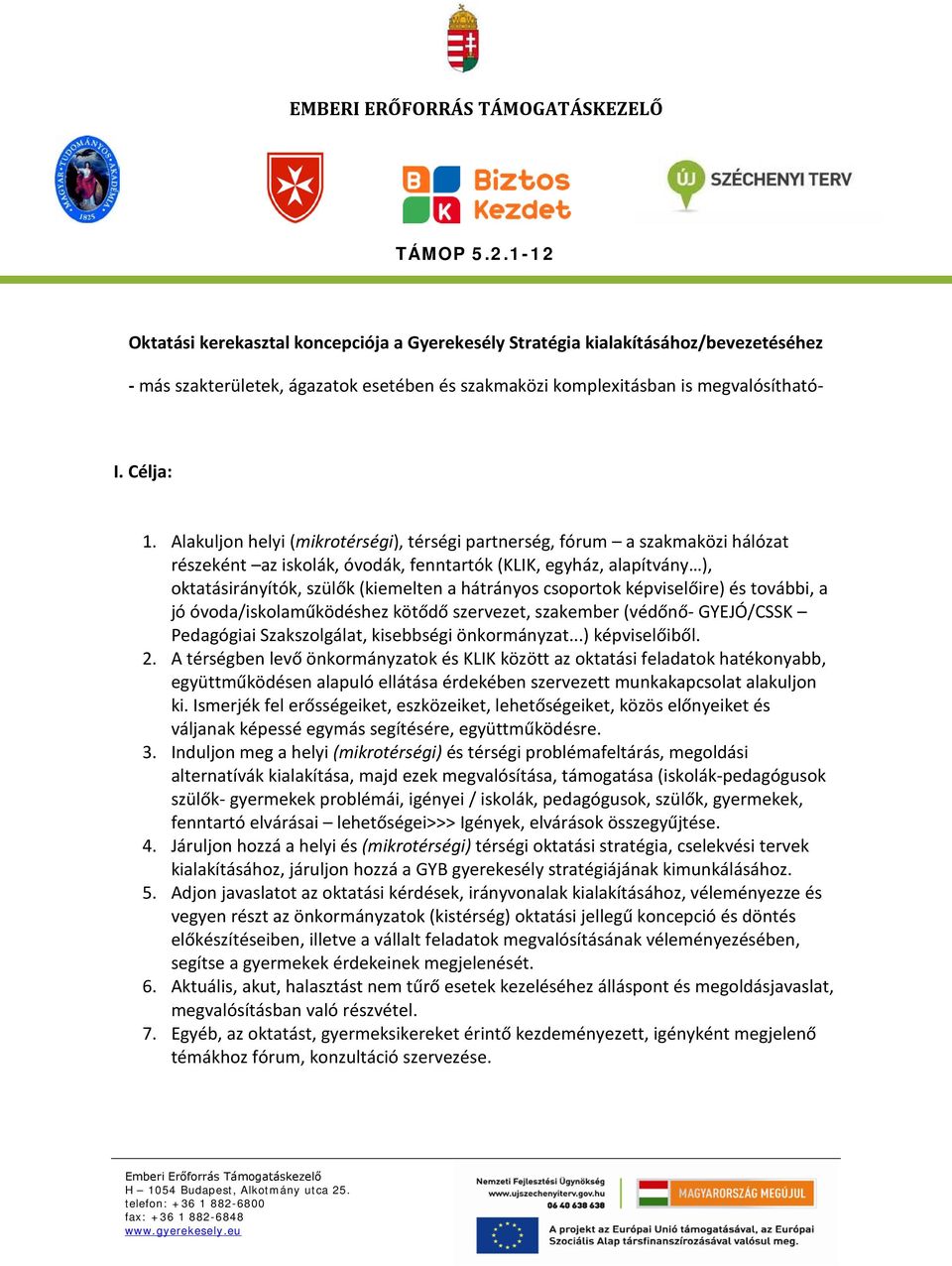 csoportok képviselőire) és további, a jó óvoda/iskolaműködéshez kötődő szervezet, szakember (védőnő- GYEJÓ/CSSK Pedagógiai Szakszolgálat, kisebbségi önkormányzat...) képviselőiből. 2.