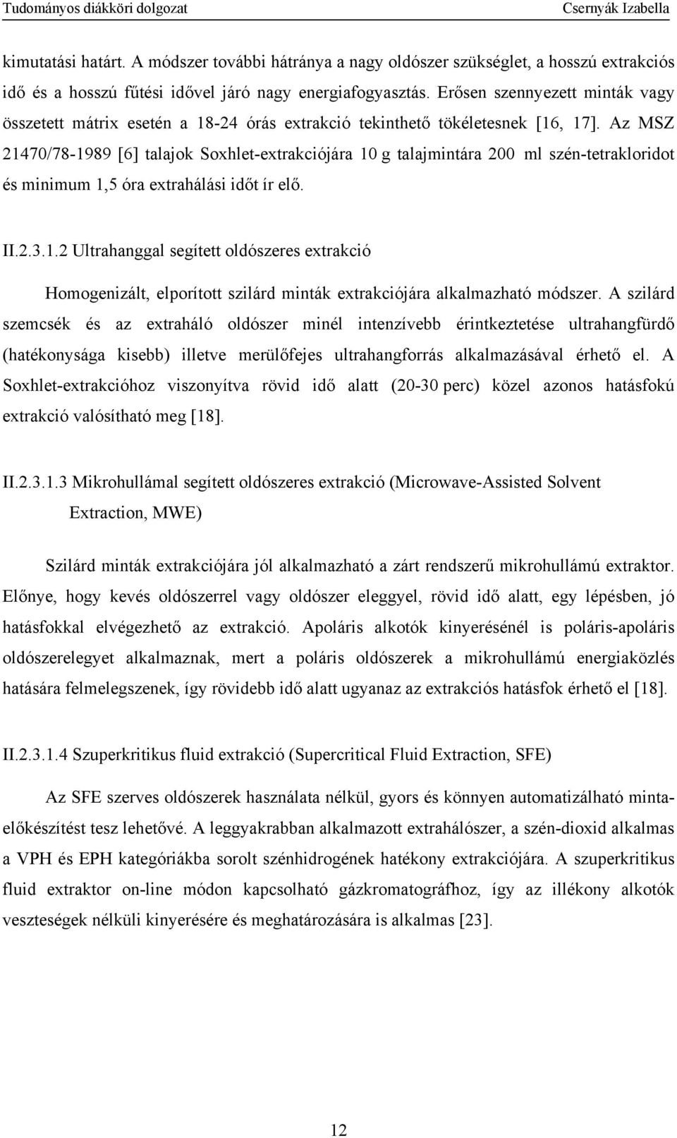 Az MSZ 21470/78-1989 [6] talajok Soxhlet-extrakciójára 10 g talajmintára 200 ml szén-tetrakloridot és minimum 1,5 óra extrahálási időt ír elő. II.2.3.1.2 Ultrahanggal segített oldószeres extrakció Homogenizált, elporított szilárd minták extrakciójára alkalmazható módszer.