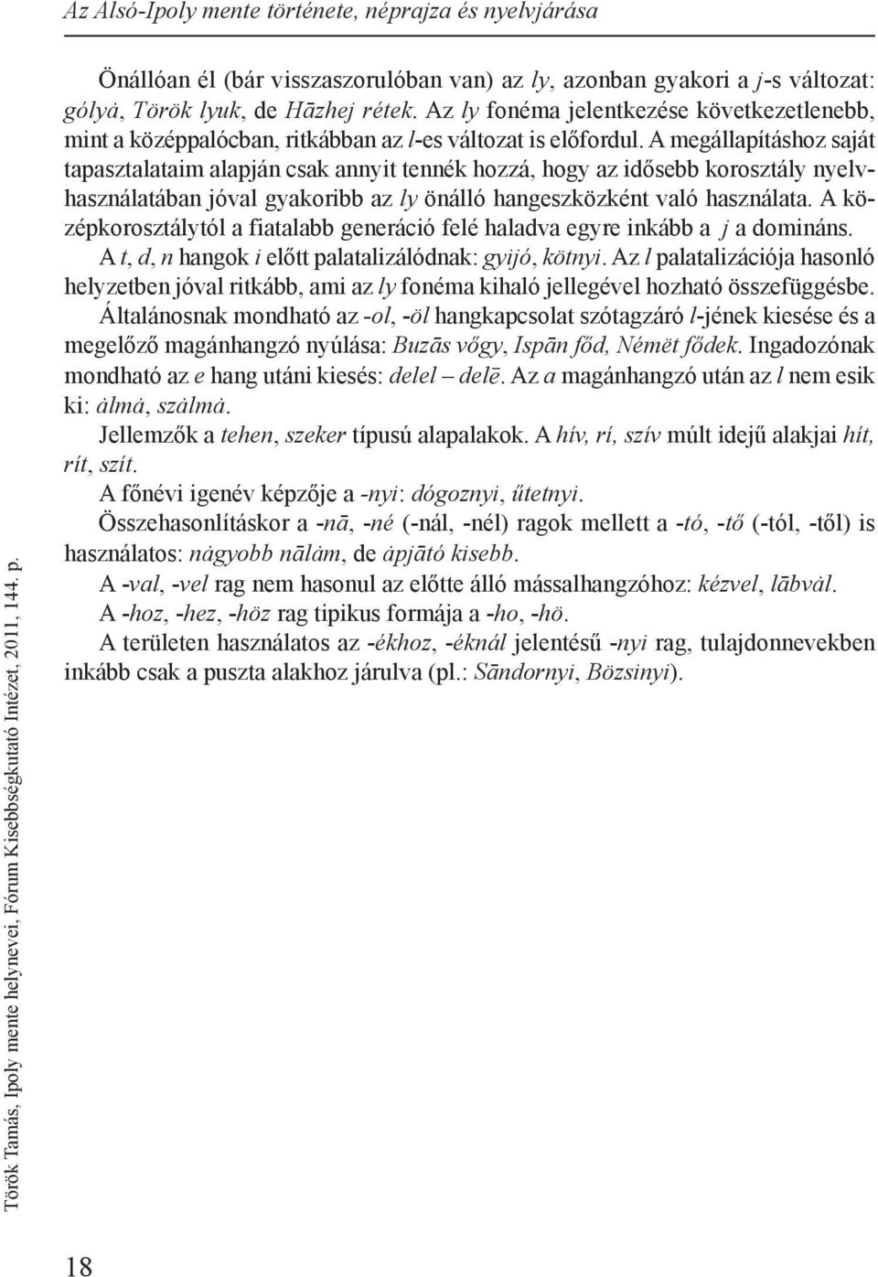 A megállapításhoz saját tapasztalataim alapján csak annyit tennék hozzá, hogy az idősebb korosztály nyelvhasználatában jóval gyakoribb az ly önálló hangeszközként való használata.