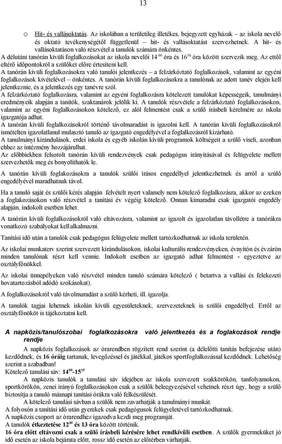 Az ettől eltérő időpntkról a szülőket előre értesíteni kell. A tanórán kívüli fglalkzáskra való tanulói jelentkezés a felzárkóztató fglalkzásk, valamint az egyéni fglalkzásk kivételével önkéntes.