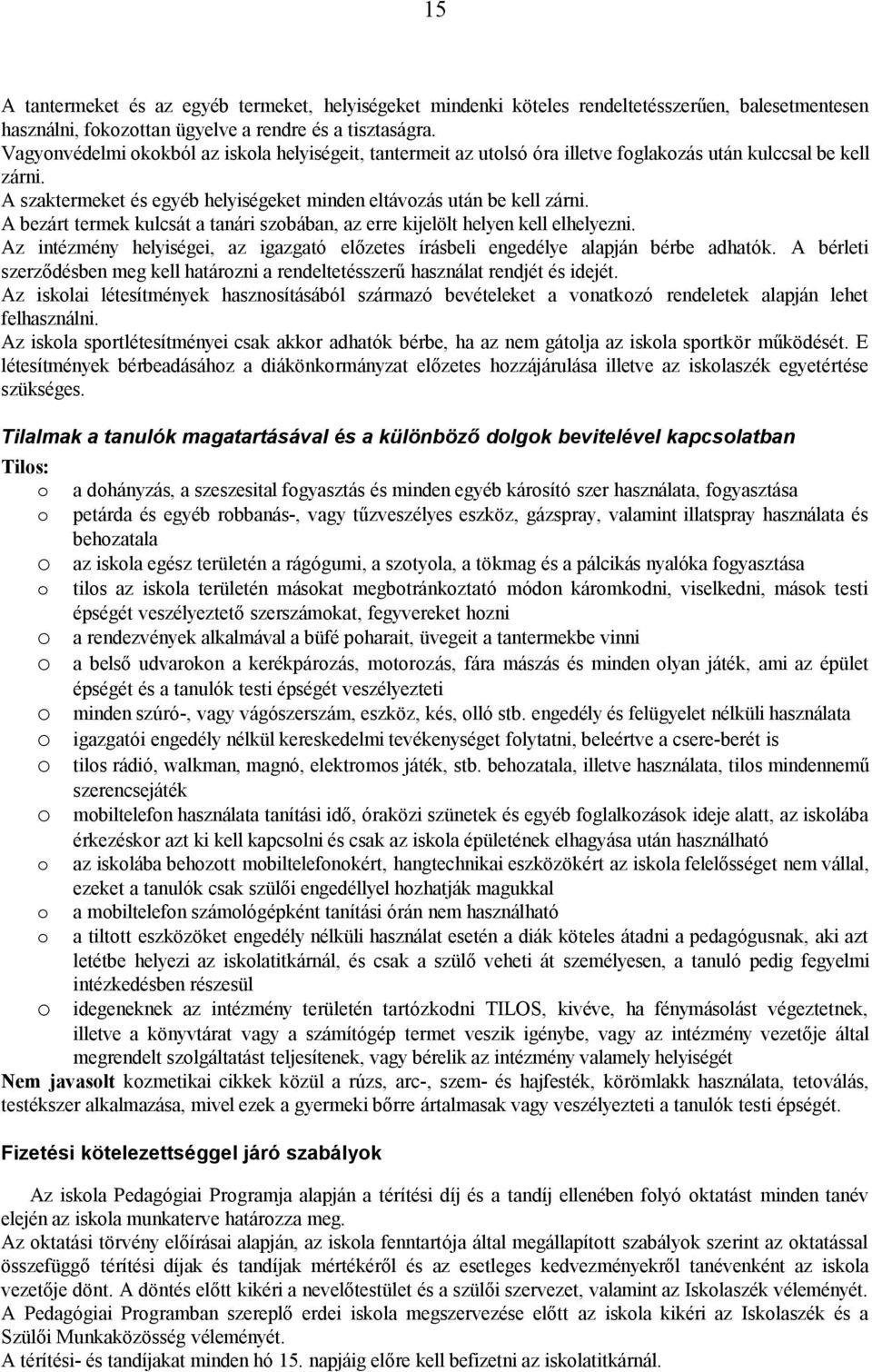 A bezárt termek kulcsát a tanári szbában, az erre kijelölt helyen kell elhelyezni. Az intézmény helyiségei, az igazgató előzetes írásbeli engedélye alapján bérbe adhatók.