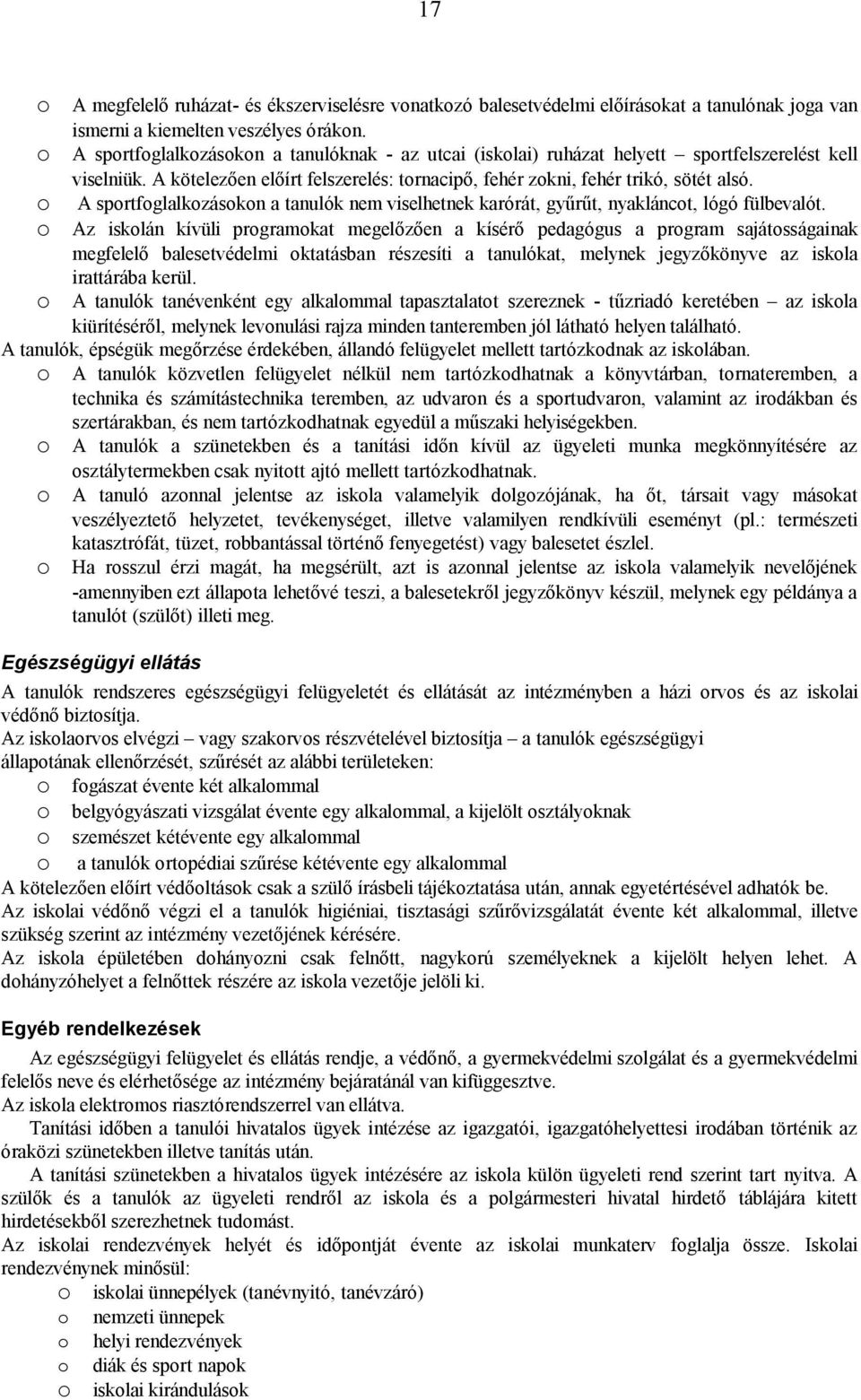 A sprtfglalkzáskn a tanulók nem viselhetnek karórát, gyűrűt, nyaklánct, lógó fülbevalót.