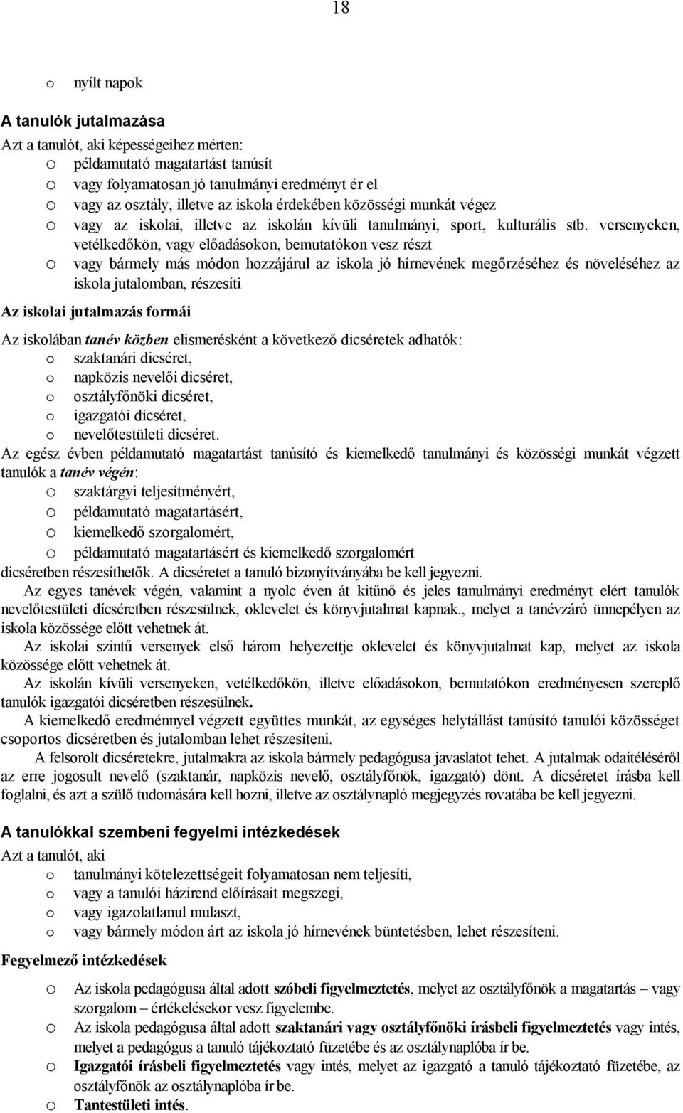 versenyeken, vetélkedőkön, vagy előadáskn, bemutatókn vesz részt vagy bármely más módn hzzájárul az iskla jó hírnevének megőrzéséhez és növeléséhez az iskla jutalmban, részesíti Az isklai jutalmazás