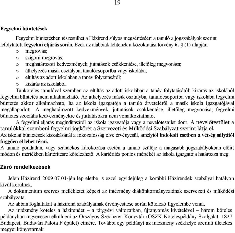 flytatásától; kizárás az isklából. Tanköteles tanulóval szemben az eltiltás az adtt isklában a tanév flytatásától; kizárás az isklából fegyelmi büntetés nem alkalmazható.