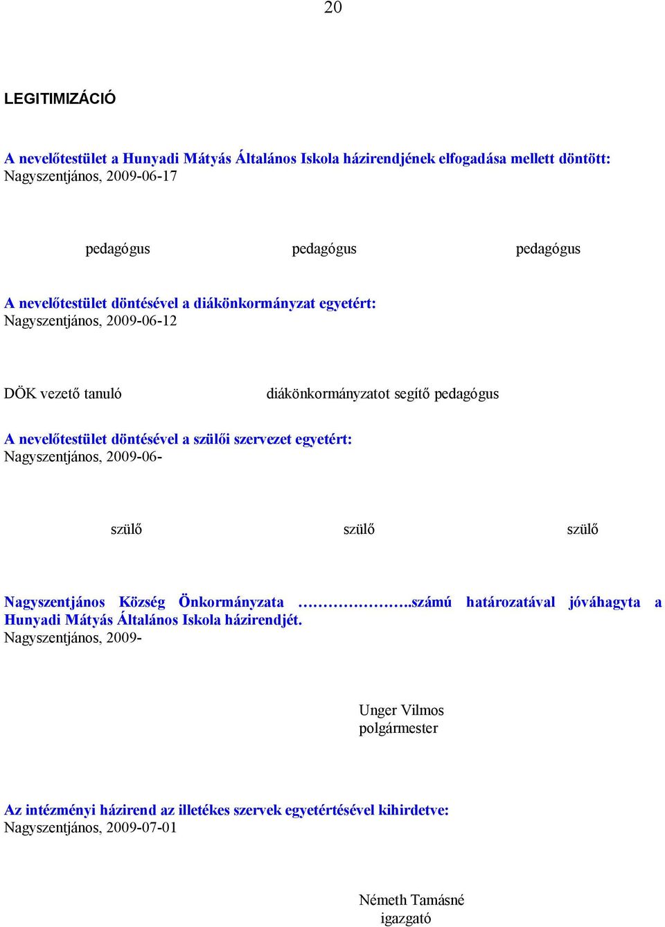 szülői szervezet egyetért: Nagyszentjáns, 2009-06- szülő szülő szülő Nagyszentjáns Község Önkrmányzata.