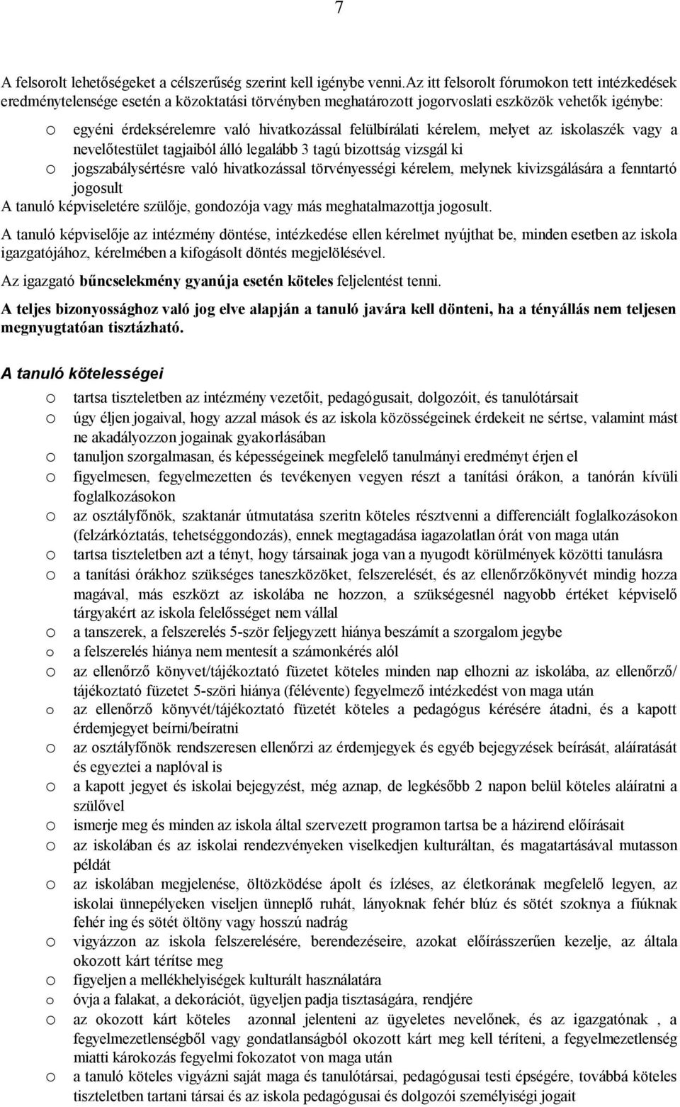 kérelem, melyet az isklaszék vagy a nevelőtestület tagjaiból álló legalább 3 tagú bizttság vizsgál ki jgszabálysértésre való hivatkzással törvényességi kérelem, melynek kivizsgálására a fenntartó