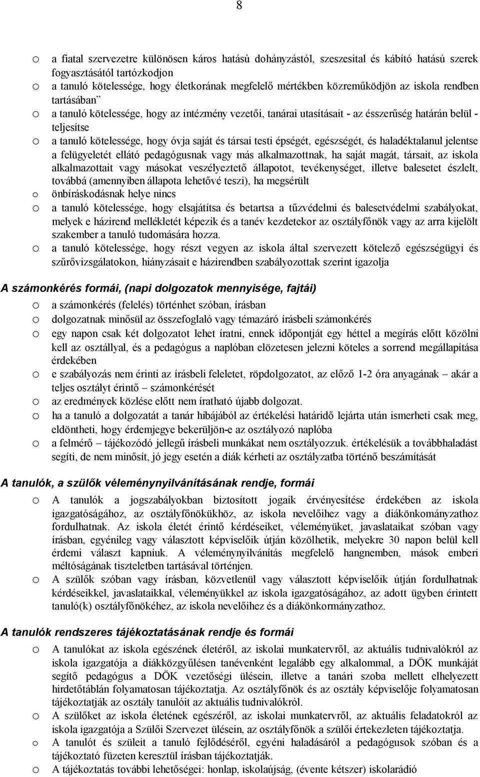 egészségét, és haladéktalanul jelentse a felügyeletét ellátó pedagógusnak vagy más alkalmazttnak, ha saját magát, társait, az iskla alkalmazttait vagy máskat veszélyeztető állaptt, tevékenységet,