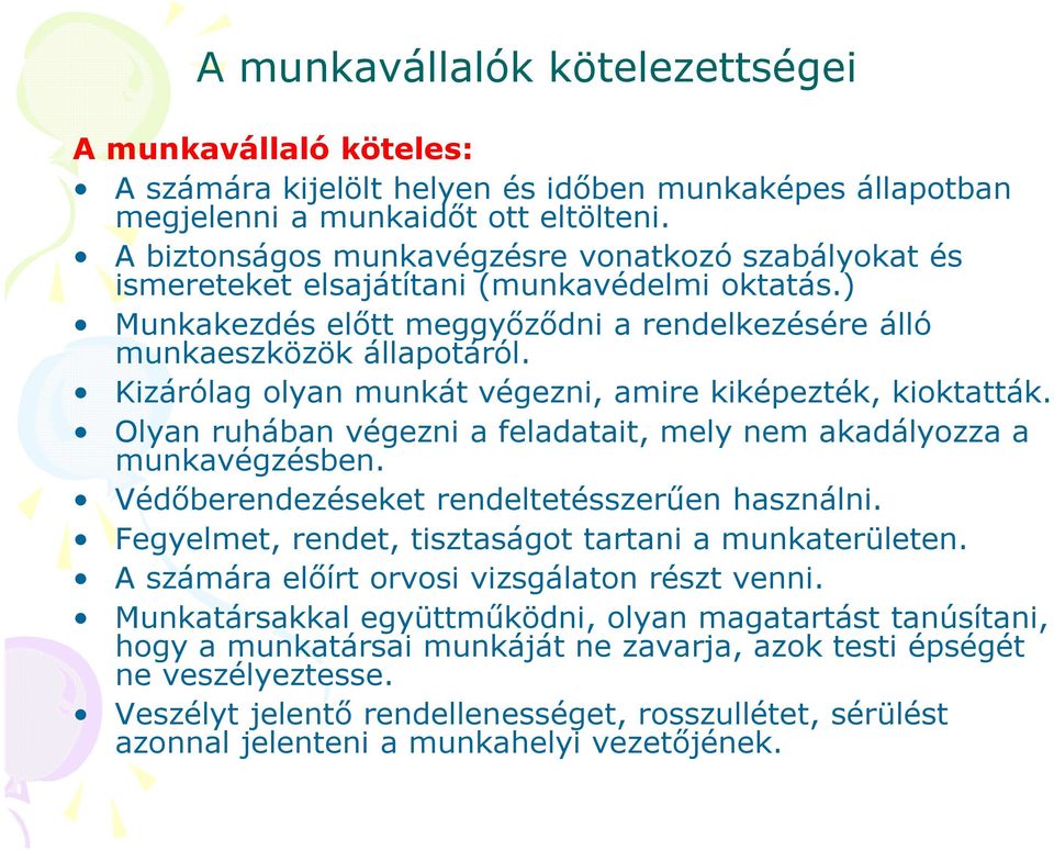Kizárólag olyan munkát végezni, amire kiképezték, kioktatták. Olyan ruhában végezni a feladatait, mely nem akadályozza a munkavégzésben. Védőberendezéseket rendeltetésszerűen használni.