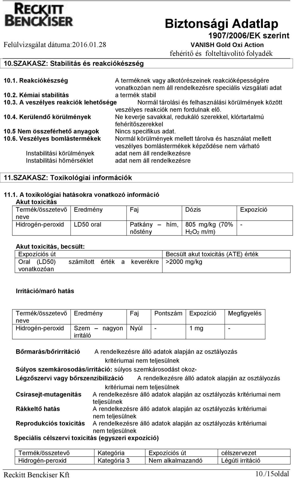 Kerülendő körülmények Ne keverje savakkal, redukáló szerekkel, klórtartalmú fehérítőszerekkel 10.5 Nem összeférhető anyagok Nincs specifikus adat. 10.6.