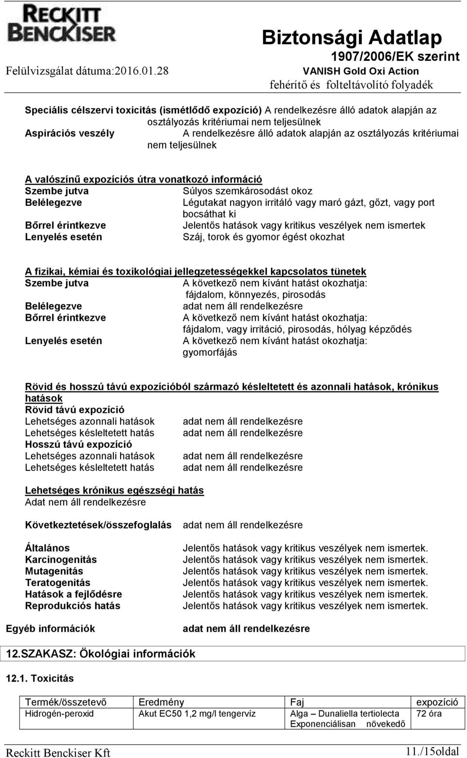 bocsáthat ki Bőrrel érintkezve Jelentős hatások vagy kritikus veszélyek nem ismertek Lenyelés esetén Száj, torok és gyomor égést okozhat A fizikai, kémiai és toxikológiai jellegzetességekkel