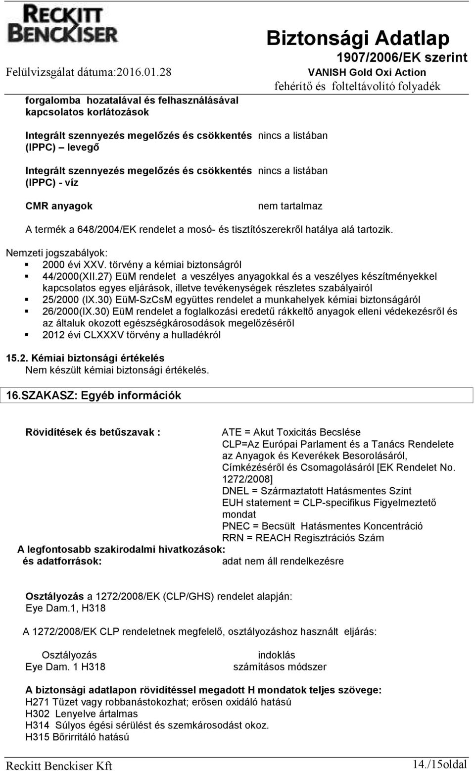 törvény a kémiai biztonságról 44/2000(XII.27) EüM rendelet a veszélyes anyagokkal és a veszélyes készítményekkel kapcsolatos egyes eljárások, illetve tevékenységek részletes szabályairól 25/2000 (IX.