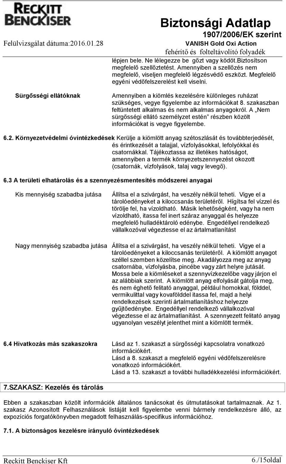 szakaszban feltüntetett alkalmas és nem alkalmas anyagokról. A Nem sürgősségi ellátó személyzet estén részben közölt információkat is vegye figyelembe. 6.2.