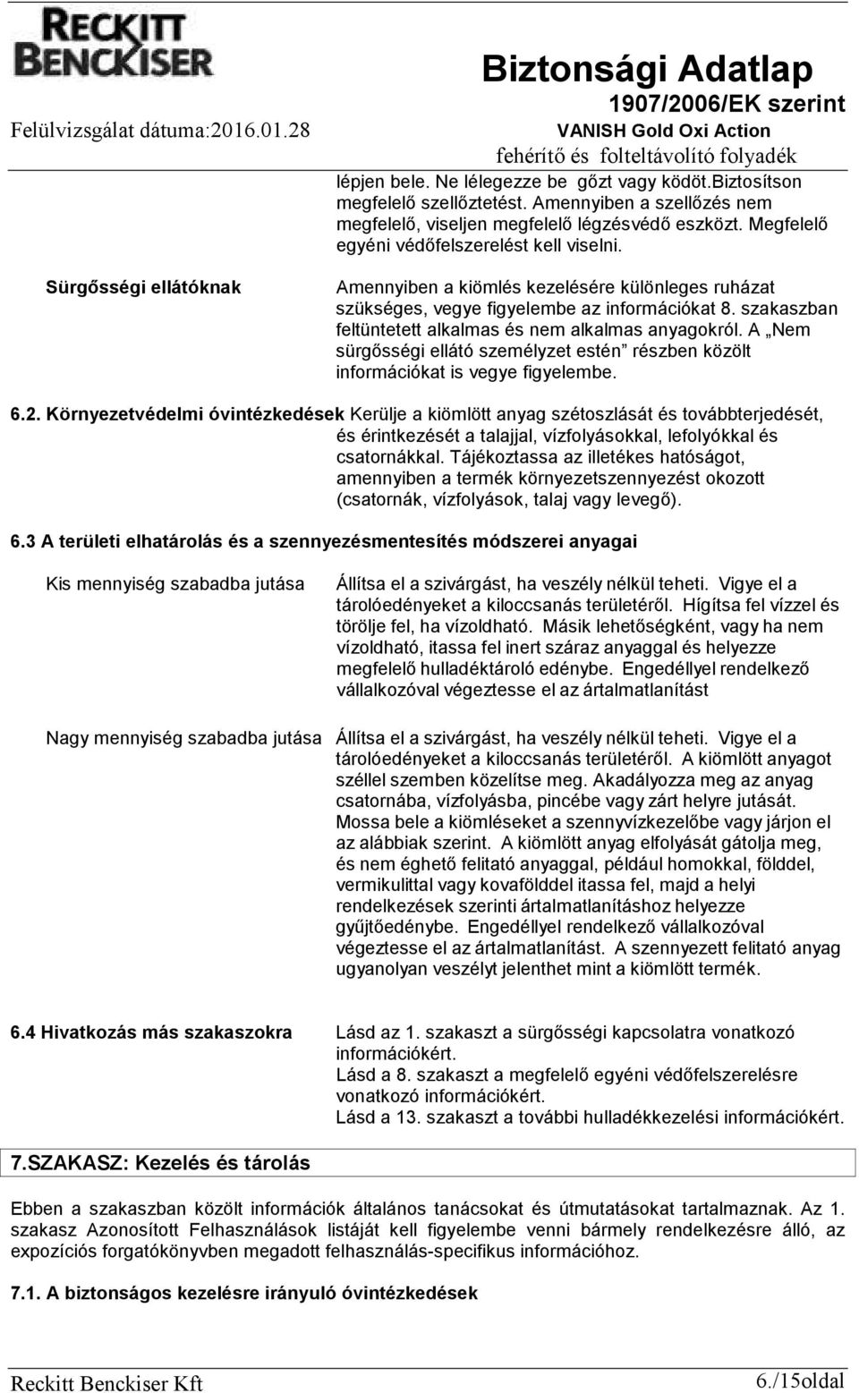 szakaszban feltüntetett alkalmas és nem alkalmas anyagokról. A Nem sürgősségi ellátó személyzet estén részben közölt információkat is vegye figyelembe. 6.2.