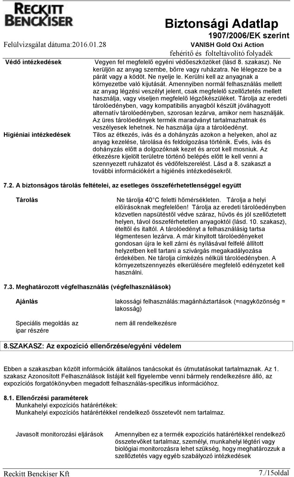 Amennyiben normál felhasználás mellett az anyag légzési veszélyt jelent, csak megfelelő szellőztetés mellett használja, vagy viseljen megfelelő légzőkészüléket.