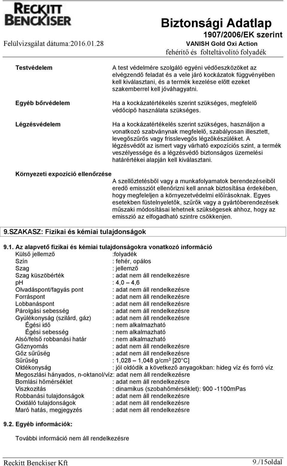 Ha a kockázatértékelés szerint szükséges, használjon a vonatkozó szabványnak megfelelő, szabályosan illesztett, levegőszűrős vagy frisslevegős légzőkészüléket.