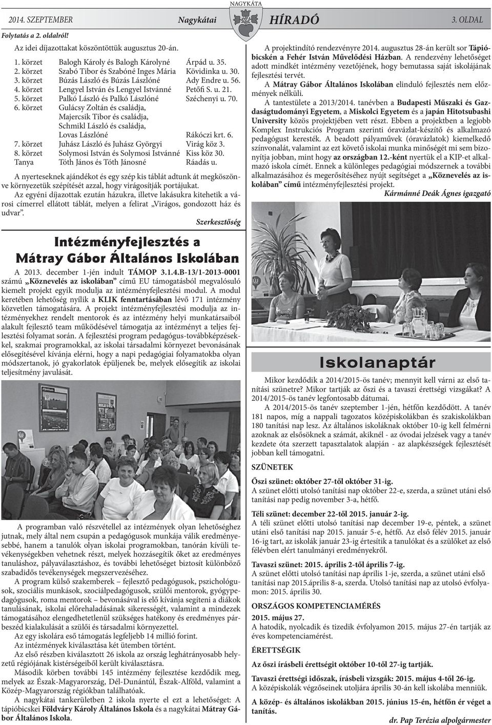 körzet Gulácsy Zoltán és családja, Majercsik Tibor és családja, Schmikl László és családja, Lovas Lászlóné Rákóczi krt. 6. 7. körzet Juhász László és Juhász Györgyi Virág köz 3. 8.