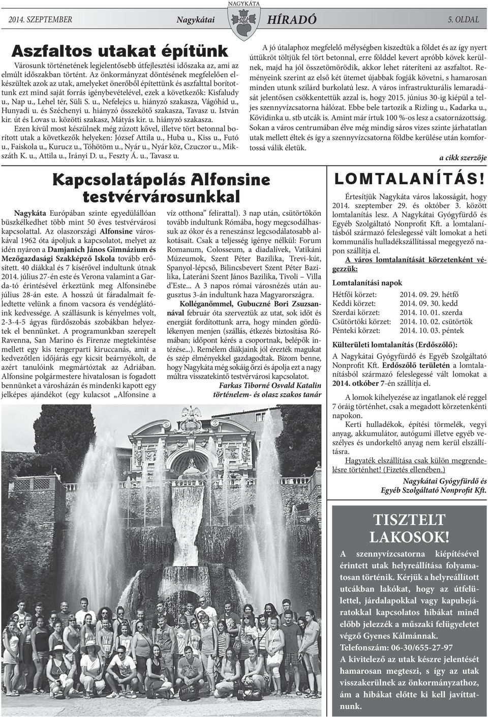 , Lehel tér, Süli S. u., Nefelejcs u. hiányzó szakasza, Vágóhíd u., Hunyadi u. és Széchenyi u. hiányzó összekötő szakasza, Tavasz u. István kir. út és Lovas u. közötti szakasz, Mátyás kir. u. hiányzó szakasza. Ezen kívül most készülnek még zúzott kővel, illetve tört betonnal borított utak a következők helyeken: József Attila u.