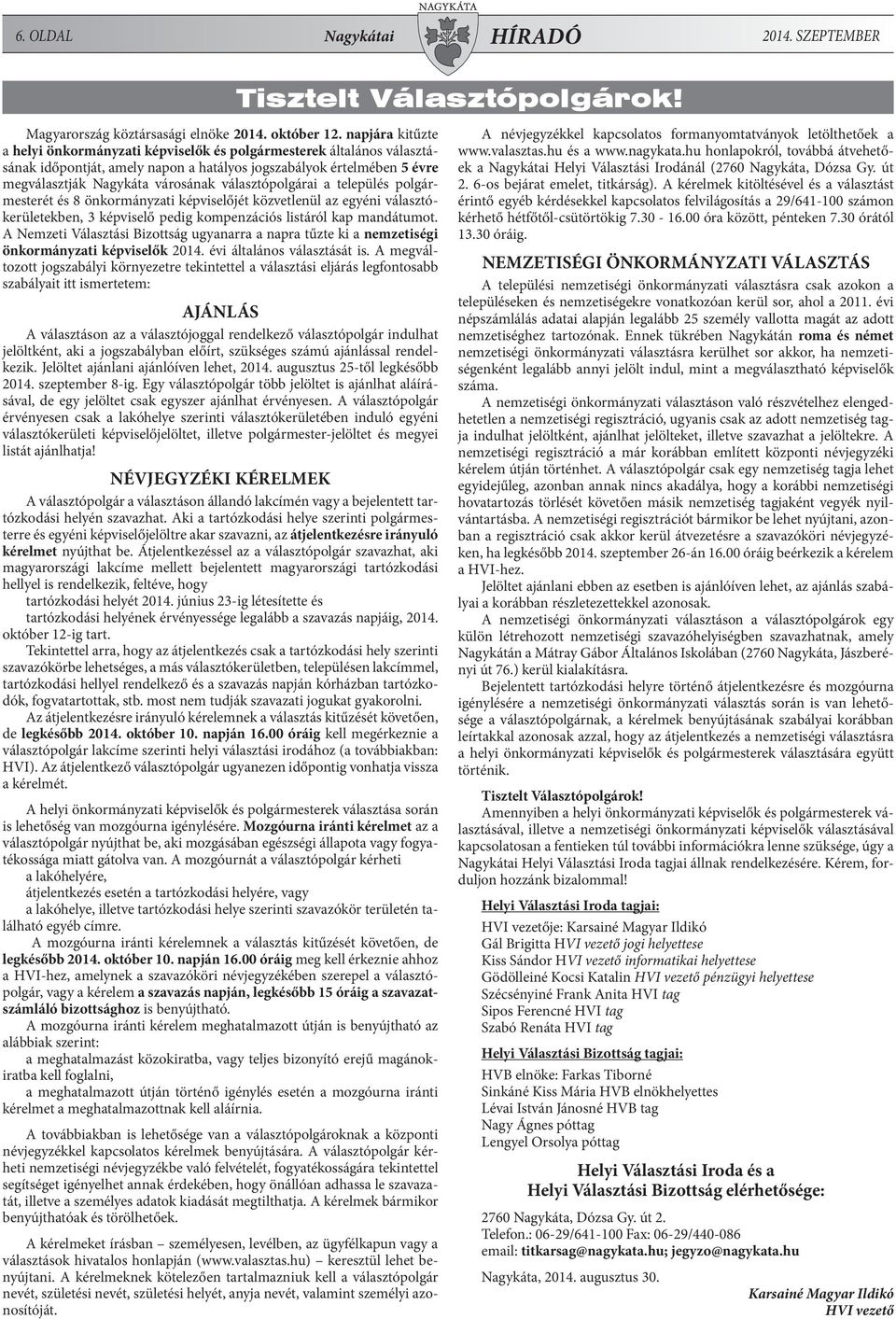 választópolgárai a település polgármesterét és 8 önkormányzati képviselőjét közvetlenül az egyéni választókerületekben, 3 képviselő pedig kompenzációs listáról kap mandátumot.