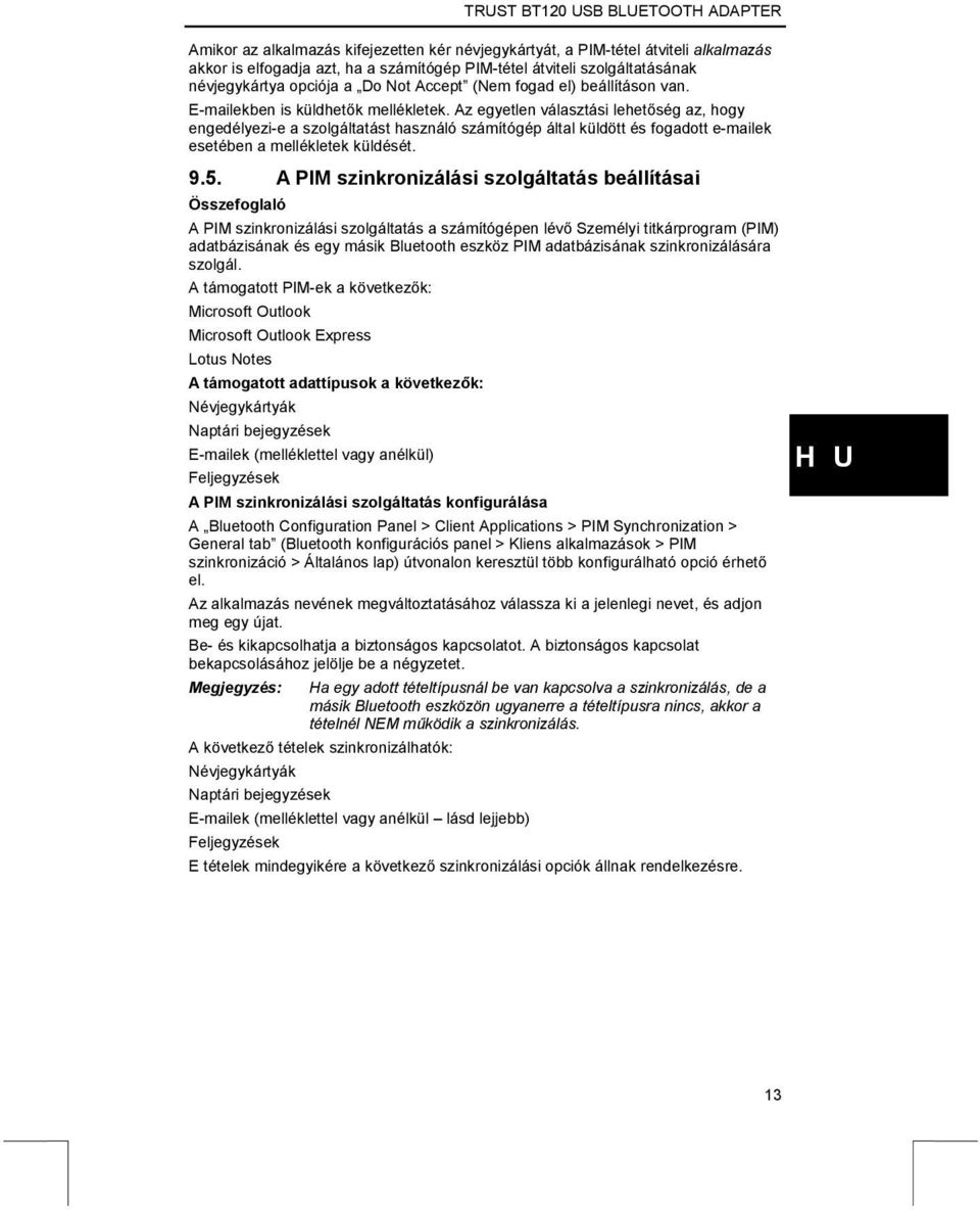 Az egyetlen választási lehetőség az, hogy engedélyezi-e a szolgáltatást használó számítógép által küldött és fogadott e-mailek esetében a mellékletek küldését. 9.5.