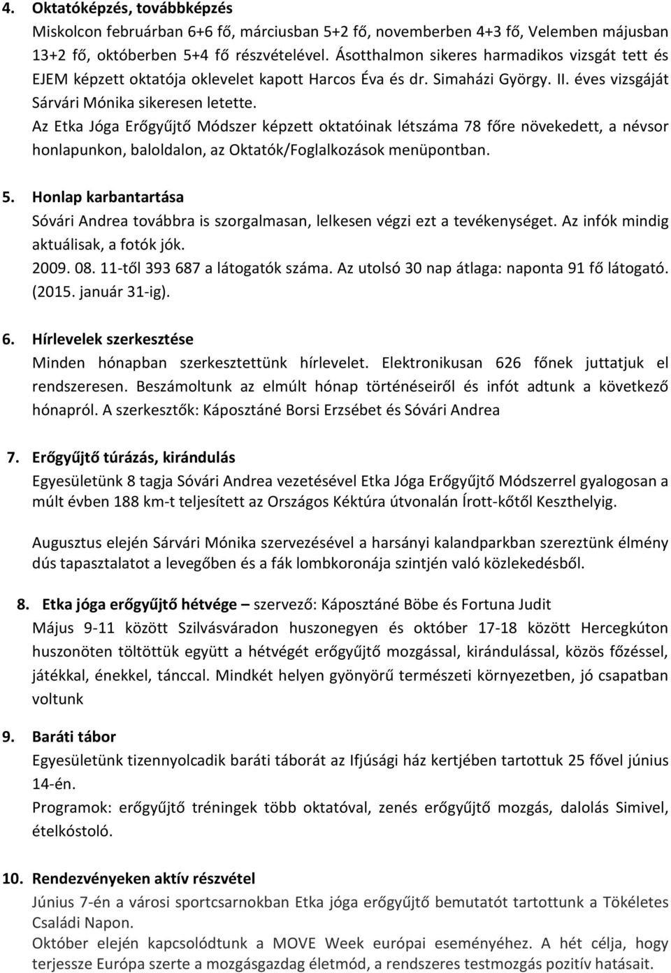 Az Etka Jóga Erőgyűjtő Módszer képzett oktatóinak létszáma 78 főre növekedett, a névsor honlapunkon, baloldalon, az Oktatók/Foglalkozások menüpontban. 5.