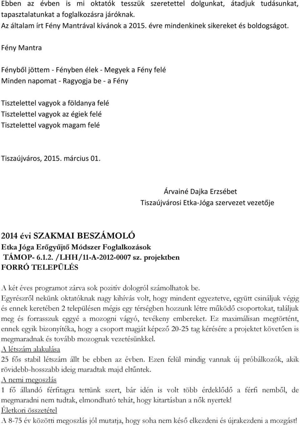 Fény Mantra Fényből jöttem - Fényben élek - Megyek a Fény felé Minden napomat - Ragyogja be - a Fény Tisztelettel vagyok a földanya felé Tisztelettel vagyok az égiek felé Tisztelettel vagyok magam