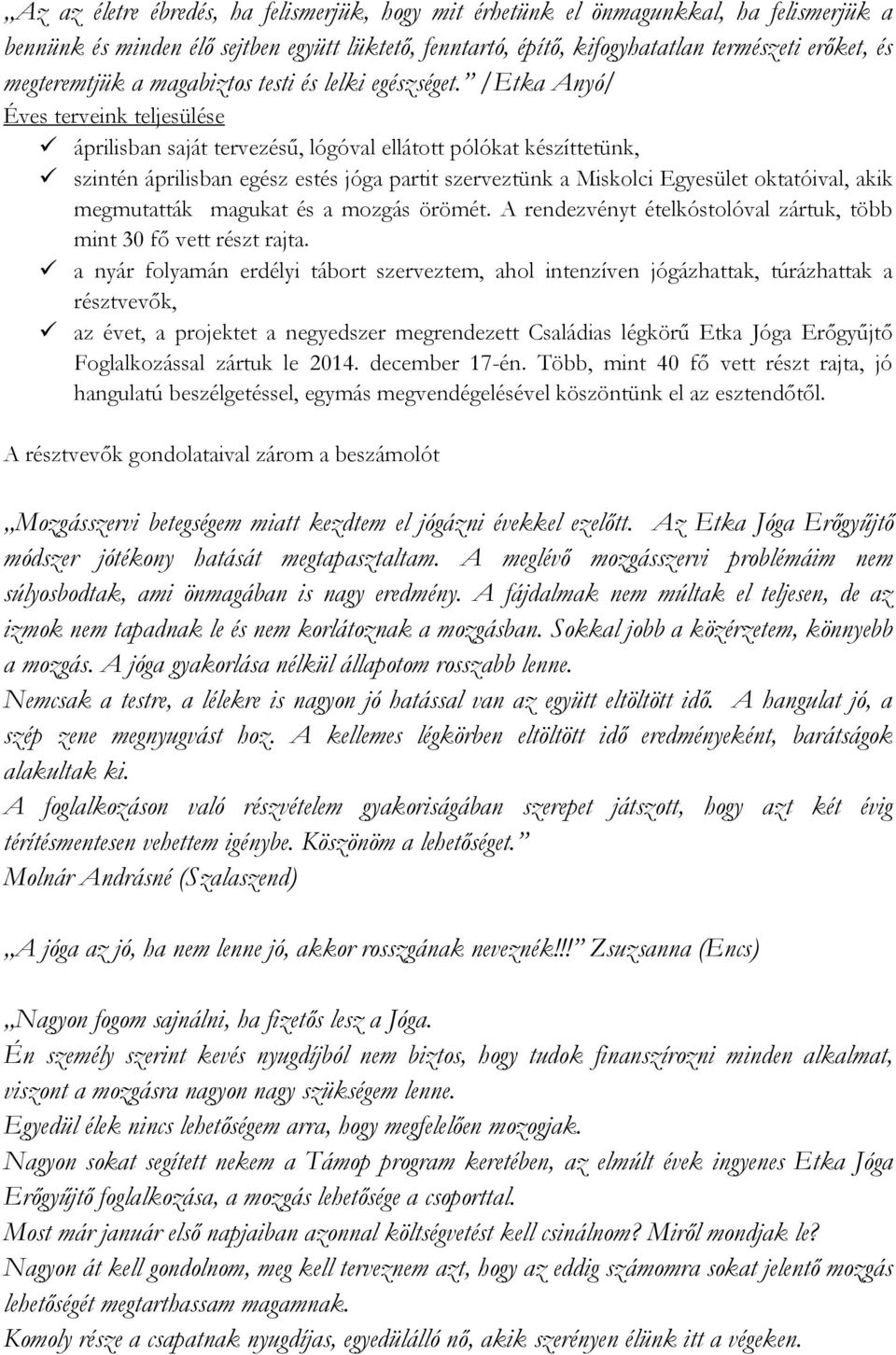 /Etka Anyó/ Éves terveink teljesülése áprilisban saját tervezésű, lógóval ellátott pólókat készíttetünk, szintén áprilisban egész estés jóga partit szerveztünk a Miskolci Egyesület oktatóival, akik