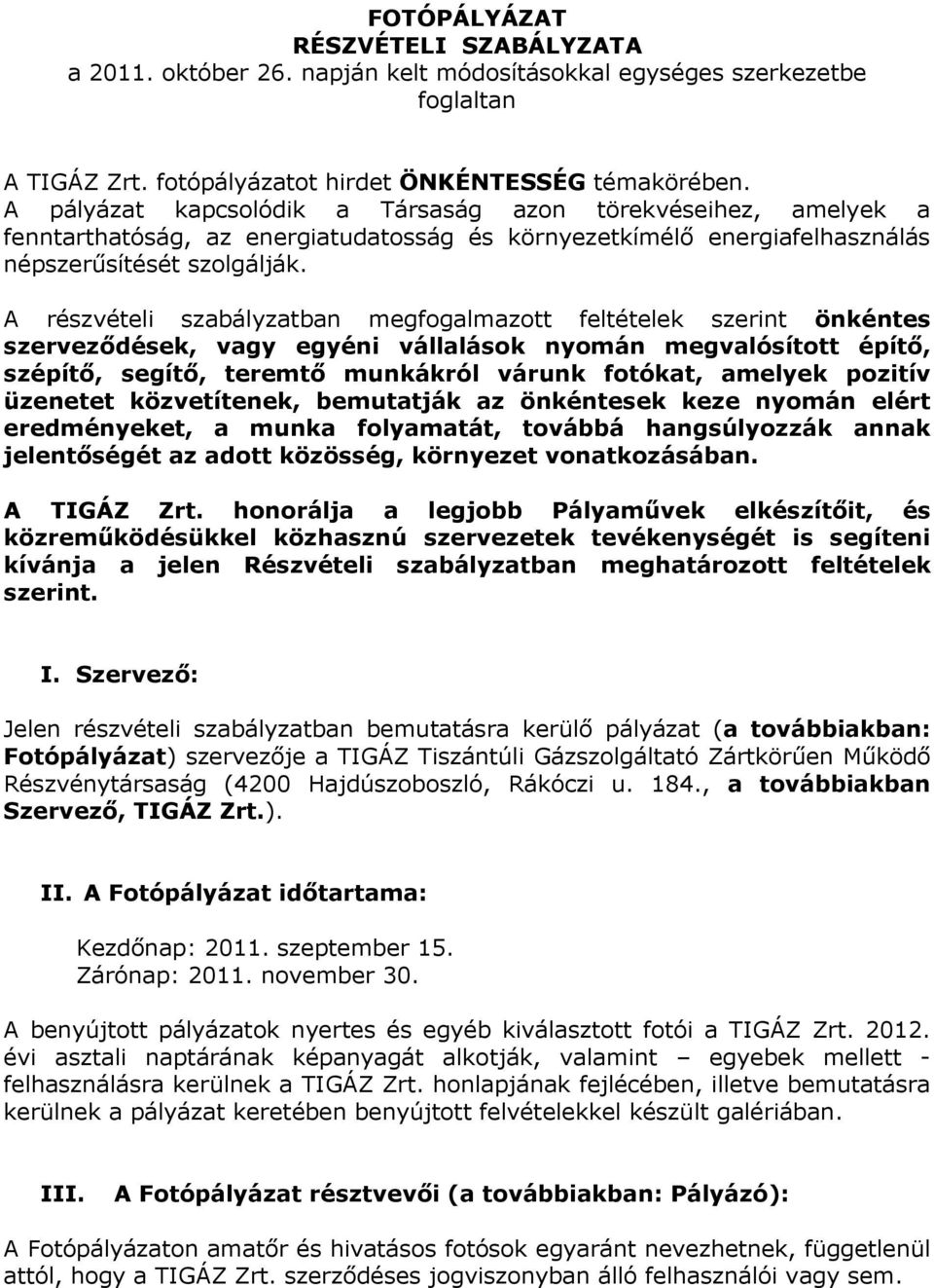 A részvételi szabályzatban megfogalmazott feltételek szerint önkéntes szerveződések, vagy egyéni vállalások nyomán megvalósított építő, szépítő, segítő, teremtő munkákról várunk fotókat, amelyek