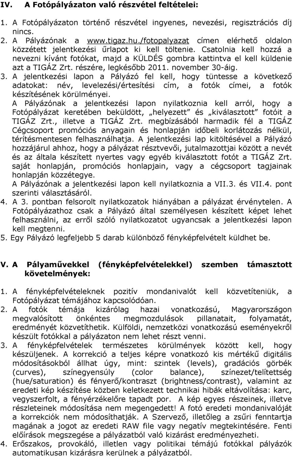 részére, legkésőbb 2011. november 30-áig. 3. A jelentkezési lapon a Pályázó fel kell, hogy tüntesse a következő adatokat: név, levelezési/értesítési cím, a fotók címei, a fotók készítésének körülményei.