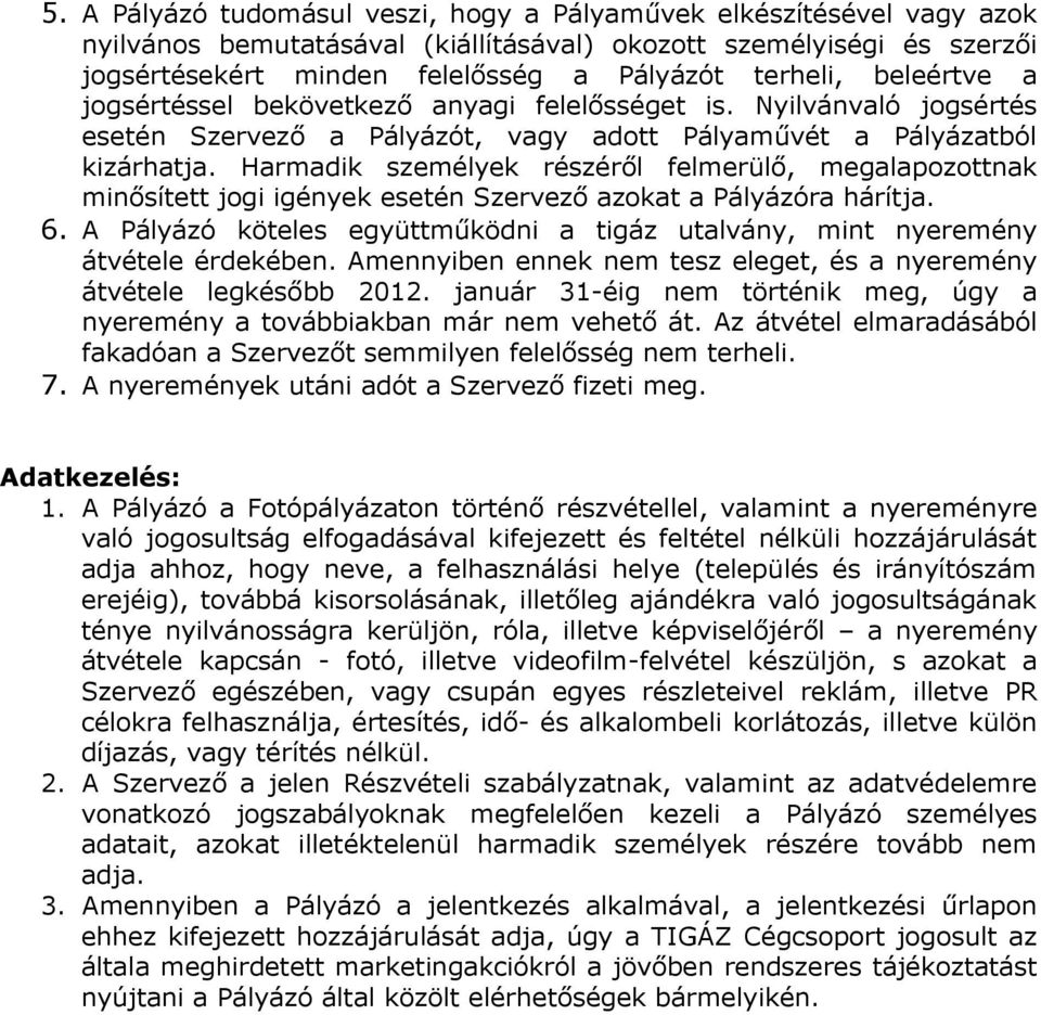 Harmadik személyek részéről felmerülő, megalapozottnak minősített jogi igények esetén Szervező azokat a Pályázóra hárítja. 6.