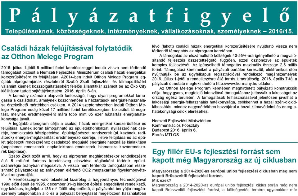 A2014-ben indult Otthon Melege Program legújabb alprogramjának részleteiről Szabó Zsolt fejlesztés- és klímapolitikáért valamint kiemelt közszolgáltatásokért felelős államtitkár számolt be az Öko