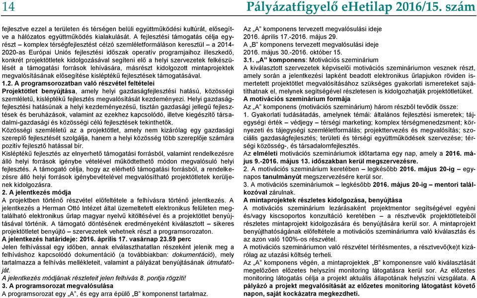 projektötletek kidolgozásával segíteni elő a helyi szervezetek felkészülését a támogatási források lehívására, másrészt kidolgozott mintaprojektek megvalósításának elősegítése kisléptékű fejlesztések