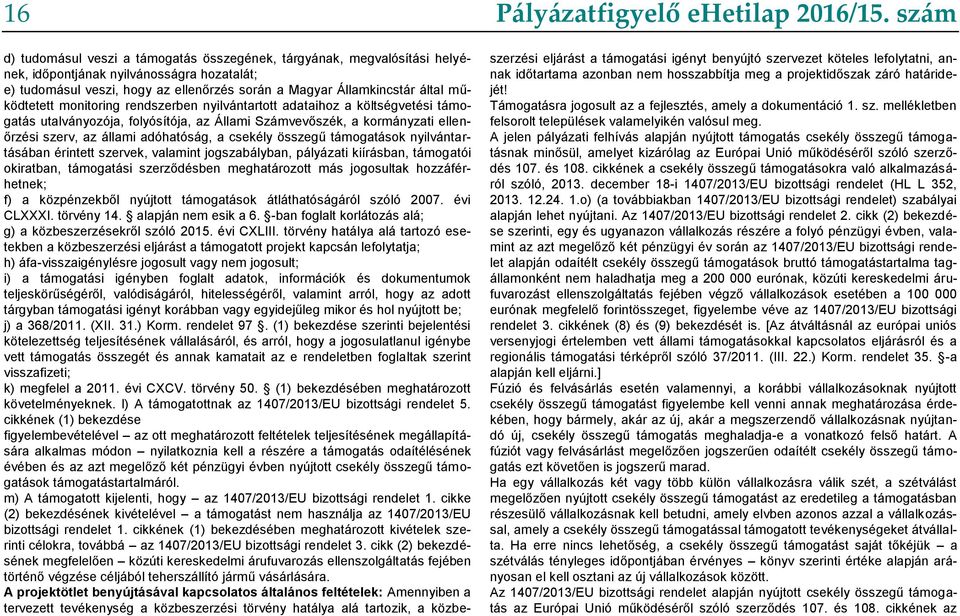 működtetett monitoring rendszerben nyilvántartott adataihoz a költségvetési támogatás utalványozója, folyósítója, az Állami Számvevőszék, a kormányzati ellenőrzési szerv, az állami adóhatóság, a