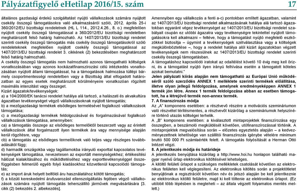 ) megfelelően nyújtott csekély összegű támogatással a 360/2012/EU bizottsági rendeletben meghatározott felső határig halmozható.