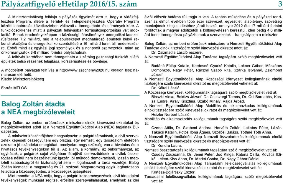 változott a támogatható létesítmények köre. A funkciócsökkenés miatt a pályázati felhívásban forrásátcsoportosítás vált indokolttá.