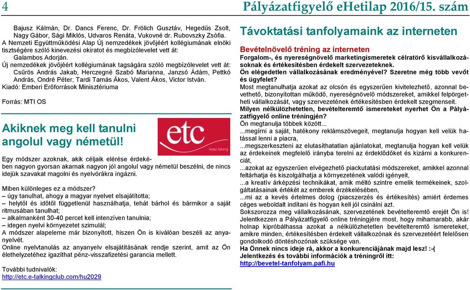 Új nemzedékek jövőjéért kollégiumának tagságára szóló megbízólevelet vett át: Csűrös András Jakab, Herczegné Szabó Marianna, Janzsó Ádám, Pettkó András, Ondré Péter, Tardi Tamás Ákos, Valent Ákos,