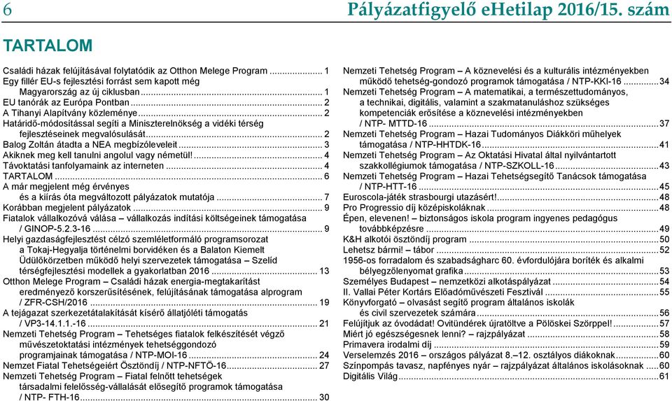 .. 2 Balog Zoltán átadta a NEA megbízóleveleit... 3 Akiknek meg kell tanulni angolul vagy németül!... 4 Távoktatási tanfolyamaink az interneten... 4 TARTALOM.