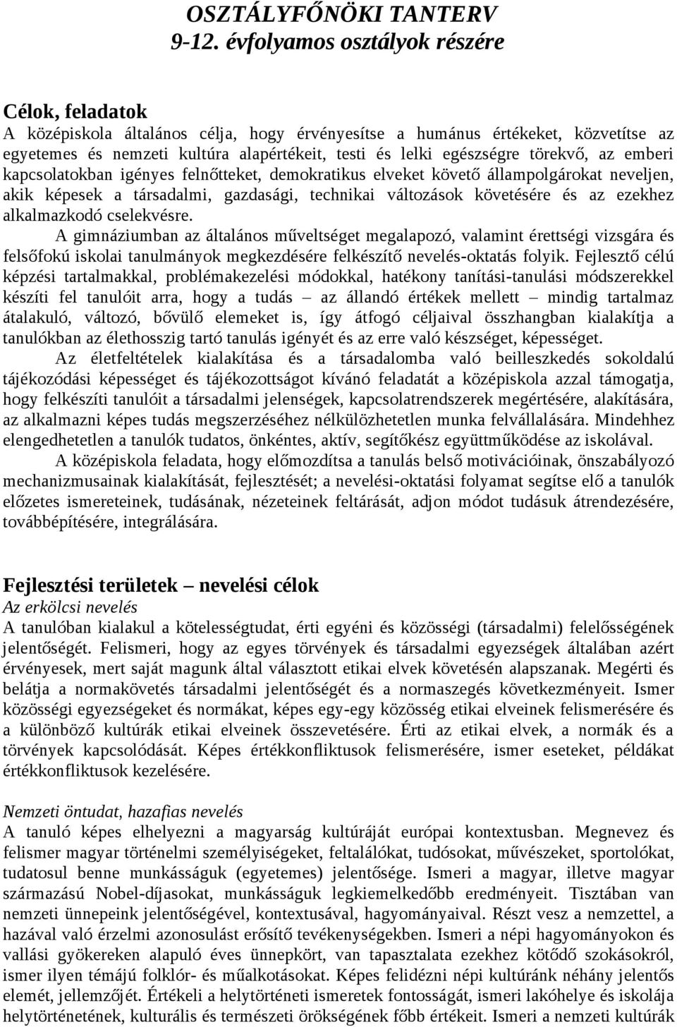 törekvő, az emberi kapcsolatokban igényes felnőtteket, demokratikus elveket követő állampolgárokat neveljen, akik képesek a társadalmi, gazdasági, technikai változások követésére és az ezekhez